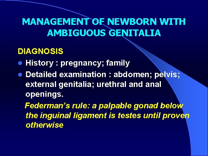 MANAGEMENT OF NEWBORN WITH AMBIGUOUS GENITALIA DIAGNOSIS l History : pregnancy; family l Detailed