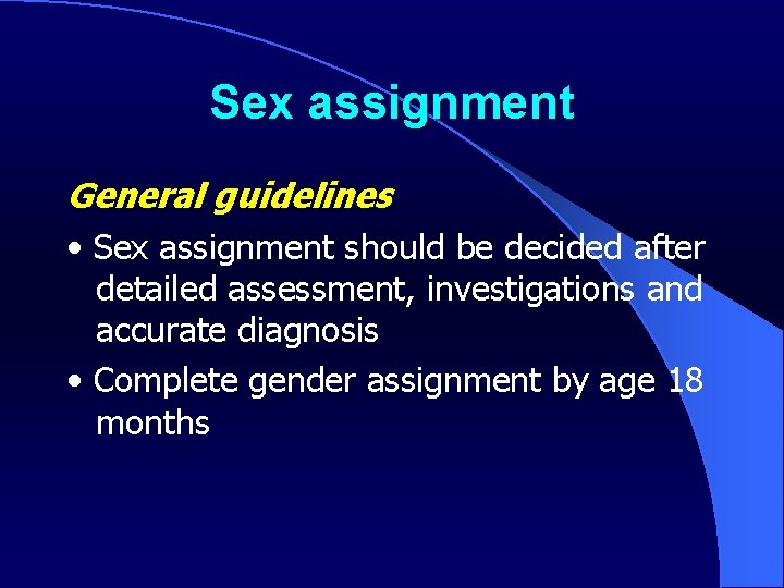 Sex assignment General guidelines • Sex assignment should be decided after detailed assessment, investigations