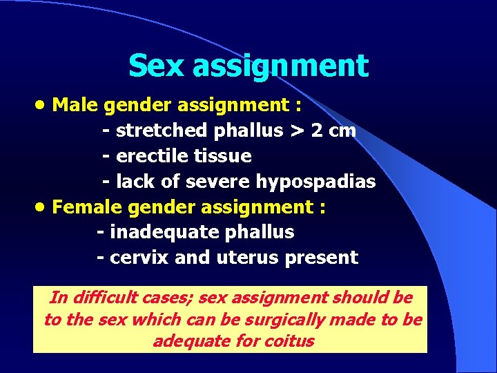 Sex assignment • Male gender assignment : - stretched phallus > 2 cm -