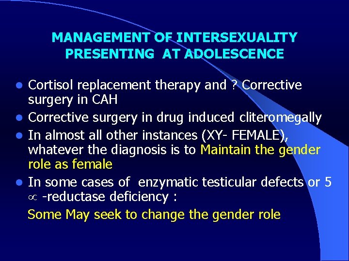 MANAGEMENT OF INTERSEXUALITY PRESENTING AT ADOLESCENCE Cortisol replacement therapy and ? Corrective surgery in