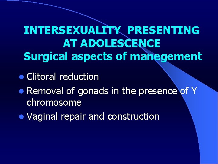INTERSEXUALITY PRESENTING AT ADOLESCENCE Surgical aspects of manegement l Clitoral reduction l Removal of