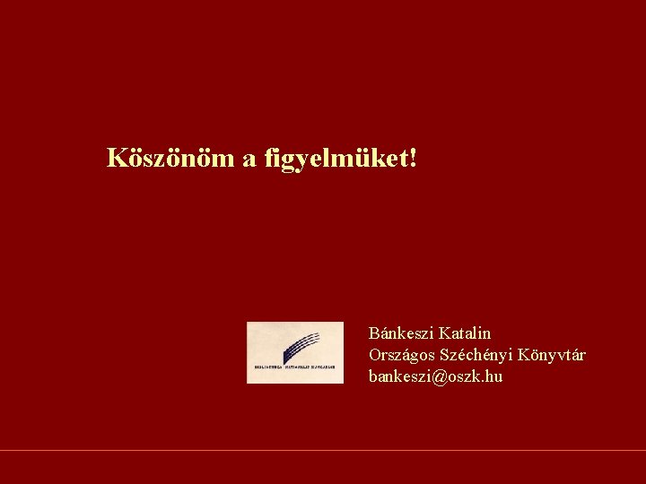 Köszönöm a figyelmüket! Bánkeszi Katalin Országos Széchényi Könyvtár bankeszi@oszk. hu 