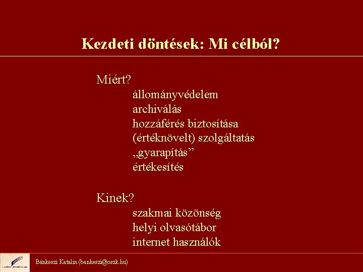 Kezdeti döntések: Mi célból? Miért? állományvédelem archiválás hozzáférés biztosítása (értéknövelt) szolgáltatás „gyarapítás” értékesítés Kinek?