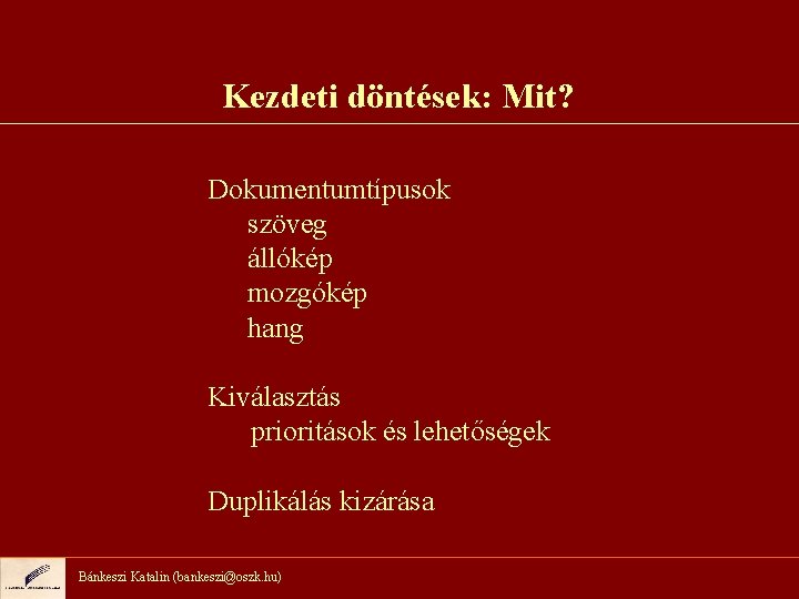 Kezdeti döntések: Mit? Dokumentumtípusok szöveg állókép mozgókép hang Kiválasztás prioritások és lehetőségek Duplikálás kizárása