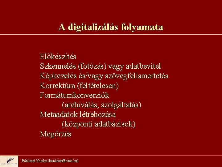 A digitalizálás folyamata Előkészítés Szkennelés (fotózás) vagy adatbevitel Képkezelés és/vagy szövegfelismertetés Korrektúra (feltételesen) Formátumkonverziók