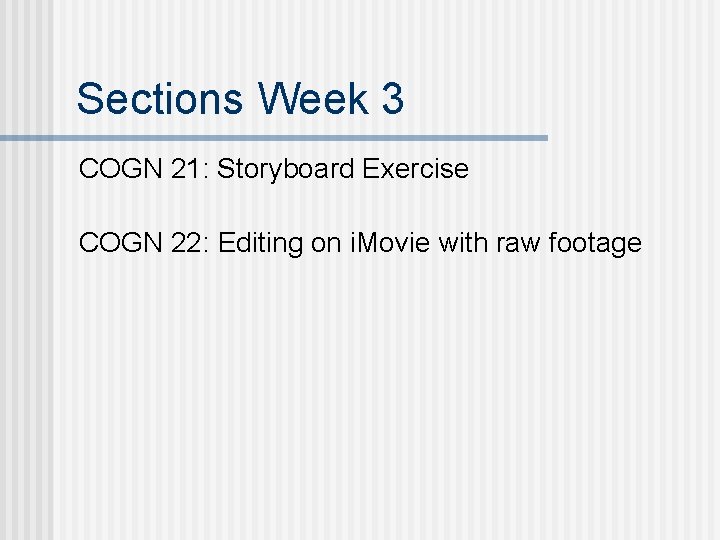 Sections Week 3 COGN 21: Storyboard Exercise COGN 22: Editing on i. Movie with