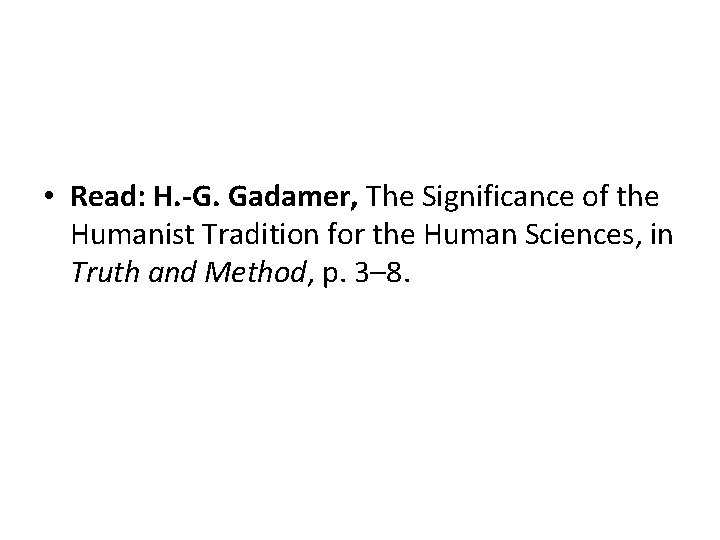  • Read: H. -G. Gadamer, The Significance of the Humanist Tradition for the