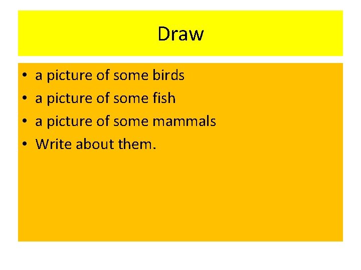 Draw • • a picture of some birds a picture of some fish a