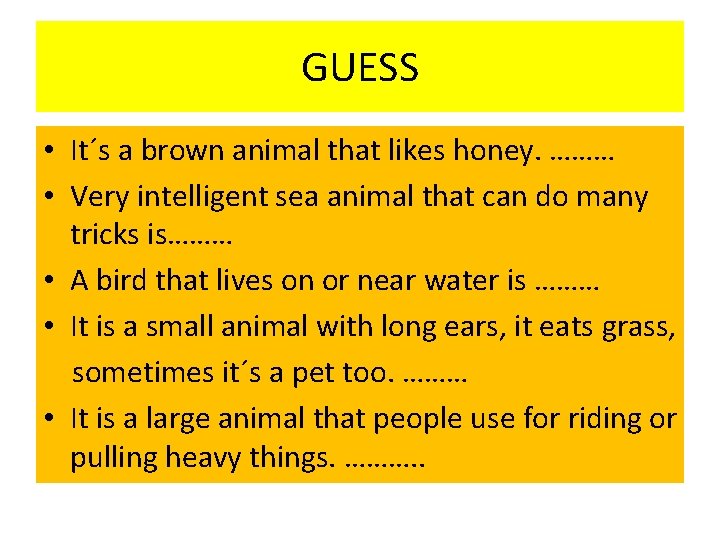 GUESS • It´s a brown animal that likes honey. ……… • Very intelligent sea