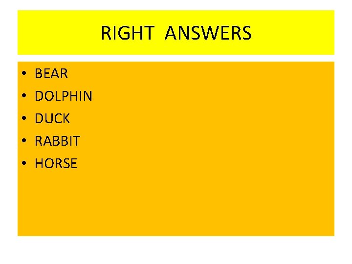 RIGHT ANSWERS • • • BEAR DOLPHIN DUCK RABBIT HORSE 