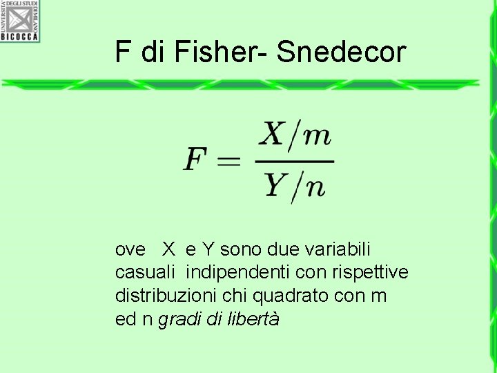 F di Fisher- Snedecor ove X e Y sono due variabili casuali indipendenti con