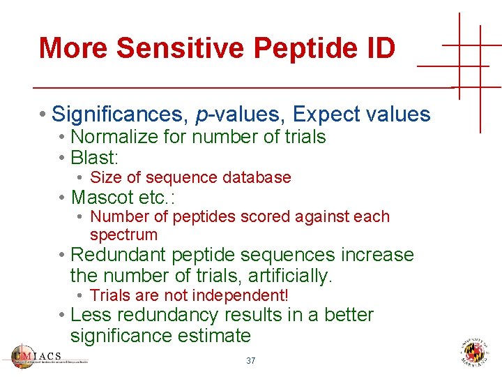 More Sensitive Peptide ID • Significances, p-values, Expect values • Normalize for number of