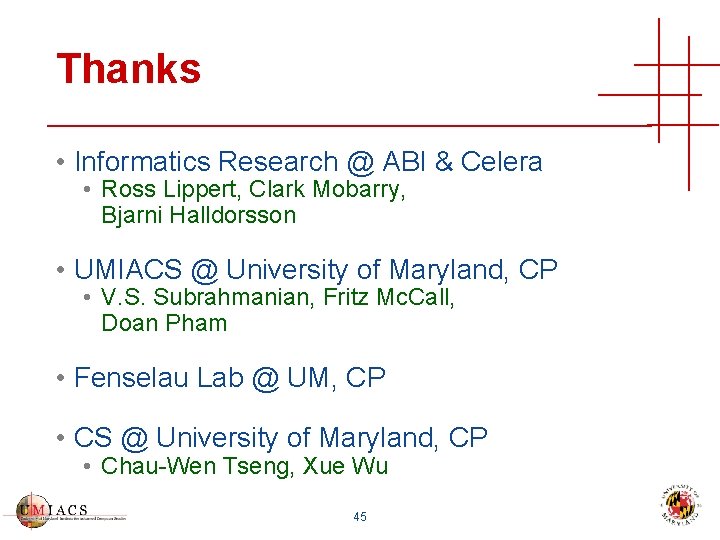 Thanks • Informatics Research @ ABI & Celera • Ross Lippert, Clark Mobarry, Bjarni