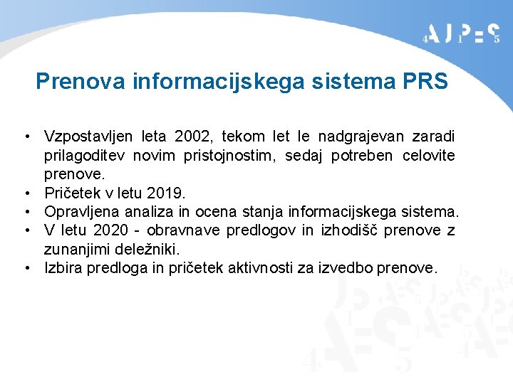 Prenova informacijskega sistema PRS • Vzpostavljen leta 2002, tekom let le nadgrajevan zaradi prilagoditev