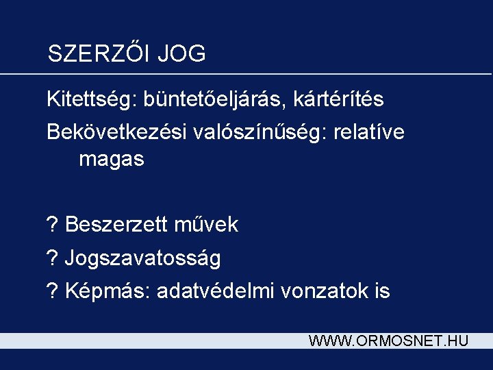 SZERZŐI JOG Kitettség: büntetőeljárás, kártérítés Bekövetkezési valószínűség: relatíve magas ? Beszerzett művek ? Jogszavatosság