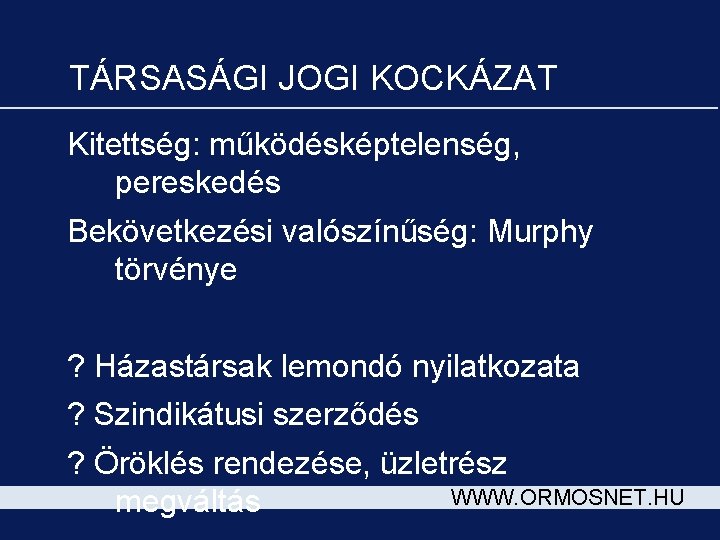 TÁRSASÁGI JOGI KOCKÁZAT Kitettség: működésképtelenség, pereskedés Bekövetkezési valószínűség: Murphy törvénye ? Házastársak lemondó nyilatkozata