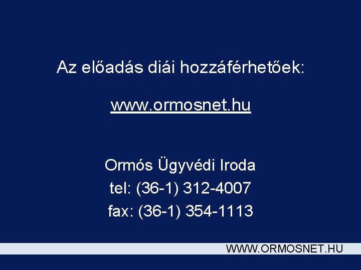 Az előadás diái hozzáférhetőek: www. ormosnet. hu Ormós Ügyvédi Iroda tel: (36 -1) 312