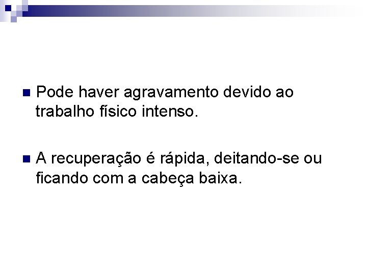 n Pode haver agravamento devido ao trabalho físico intenso. n A recuperação é rápida,