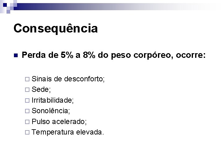 Consequência n Perda de 5% a 8% do peso corpóreo, ocorre: ¨ Sinais de