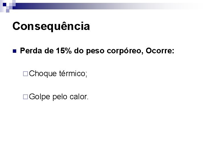 Consequência n Perda de 15% do peso corpóreo, Ocorre: ¨ Choque ¨ Golpe térmico;