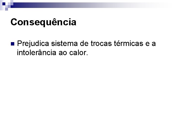 Consequência n Prejudica sistema de trocas térmicas e a intolerância ao calor. 