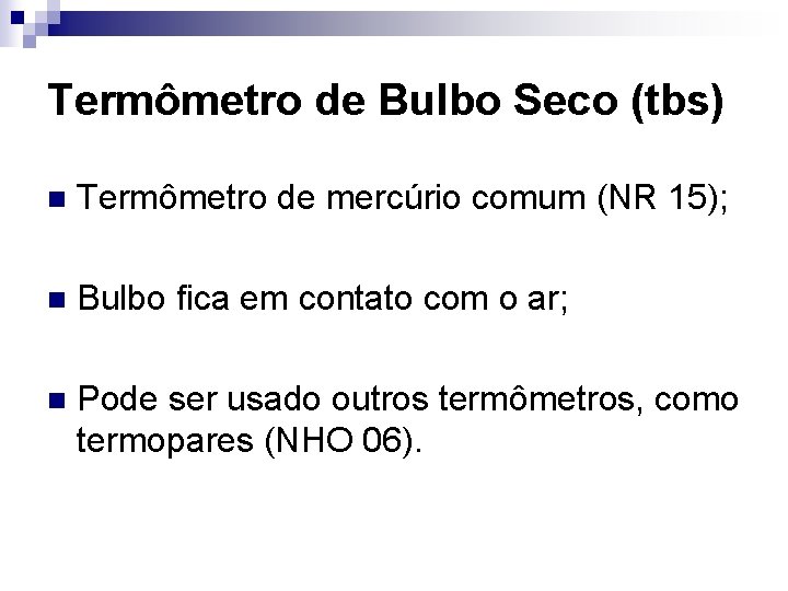 Termômetro de Bulbo Seco (tbs) n Termômetro de mercúrio comum (NR 15); n Bulbo