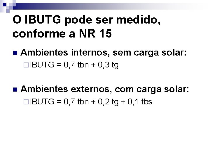 O IBUTG pode ser medido, conforme a NR 15 n Ambientes internos, sem carga