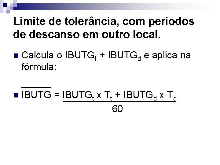 Limite de tolerância, com períodos de descanso em outro local. n Calcula o IBUTGt