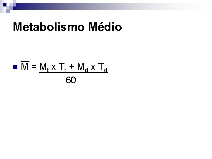 Metabolismo Médio n M = Mt x Tt + Md x Td 60 