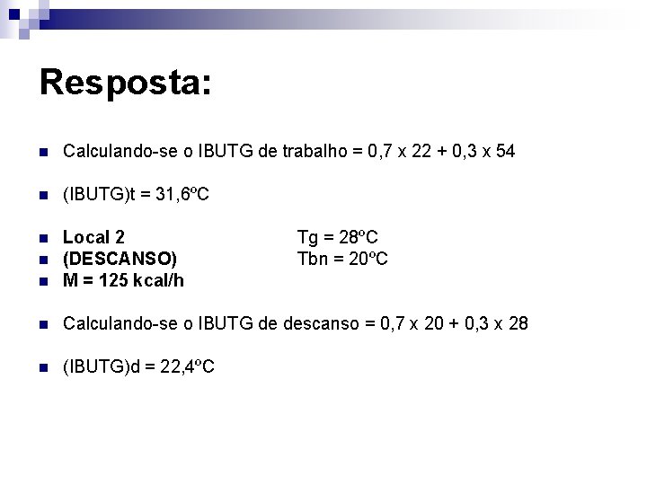 Resposta: n Calculando-se o IBUTG de trabalho = 0, 7 x 22 + 0,