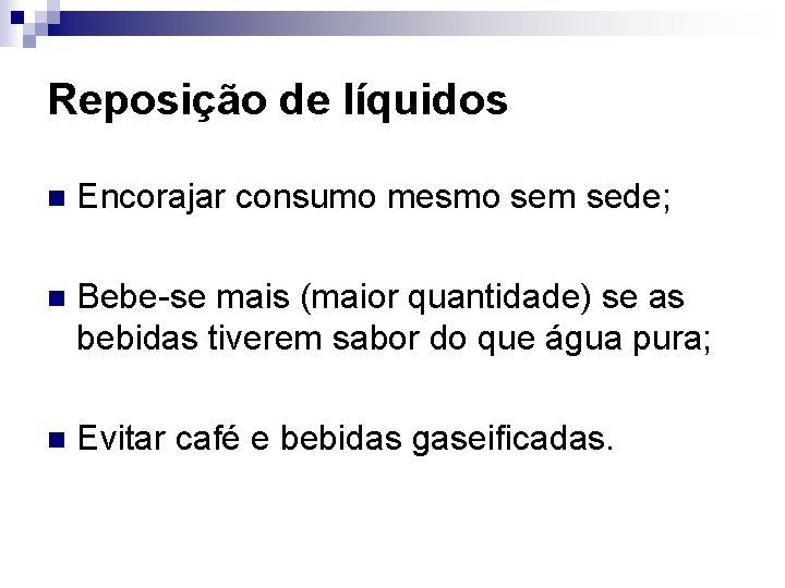 Reposição de líquidos n Encorajar consumo mesmo sem sede; n Bebe-se mais (maior quantidade)
