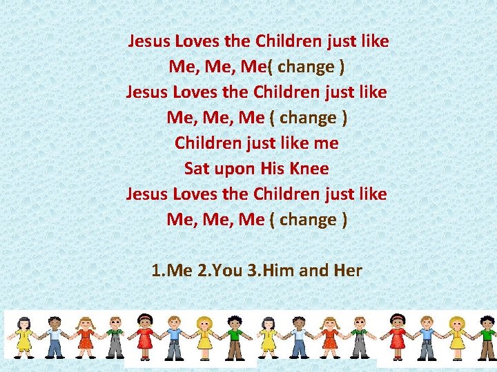 Jesus Loves the Children just like Me, Me( change ) Jesus Loves the Children