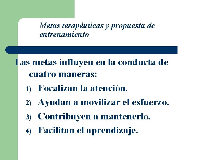 Metas terapéuticas y propuesta de entrenamiento Las metas influyen en la conducta de cuatro