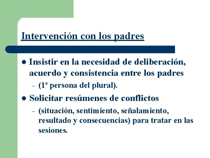 Intervención con los padres l Insistir en la necesidad de deliberación, acuerdo y consistencia