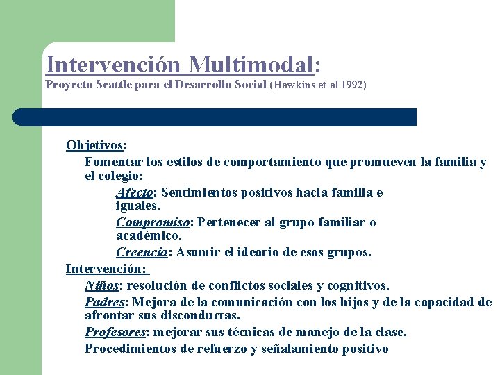 Intervención Multimodal: Proyecto Seattle para el Desarrollo Social (Hawkins et al 1992) Objetivos: Fomentar