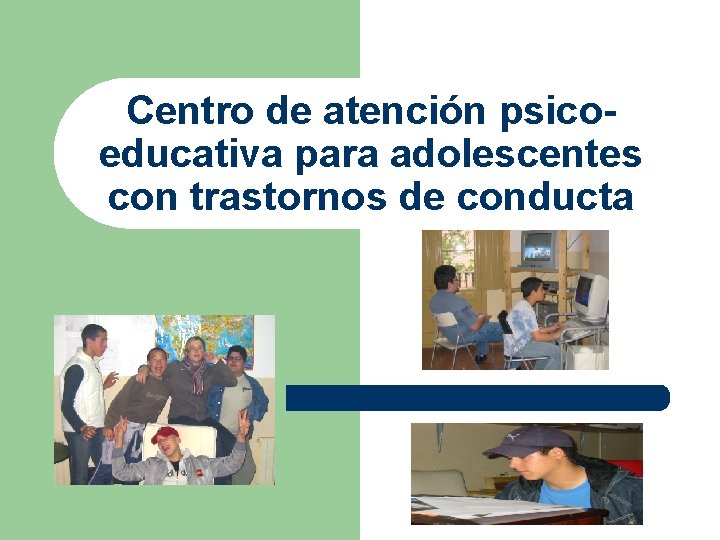 Centro de atención psicoeducativa para adolescentes con trastornos de conducta 