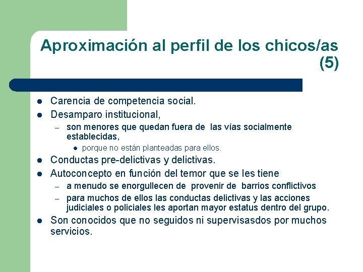 Aproximación al perfil de los chicos/as (5) l l Carencia de competencia social. Desamparo