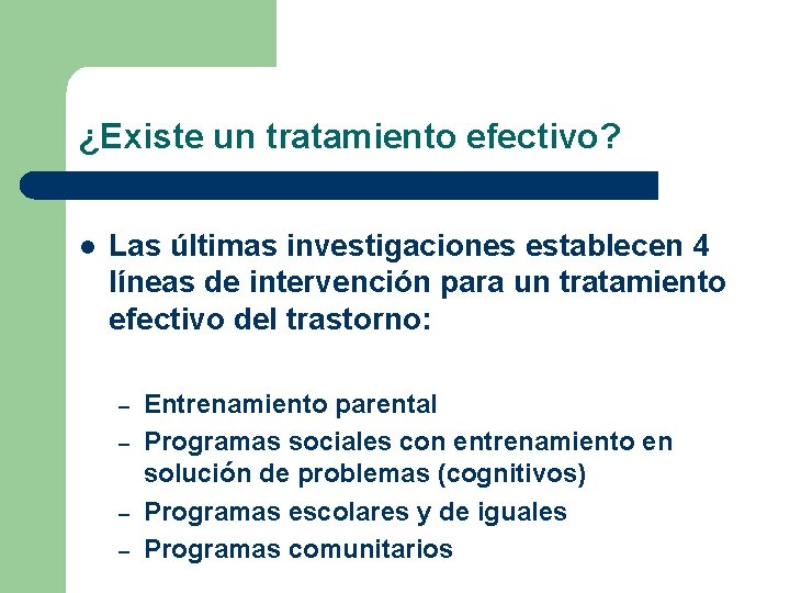 ¿Existe un tratamiento efectivo? l Las últimas investigaciones establecen 4 líneas de intervención para