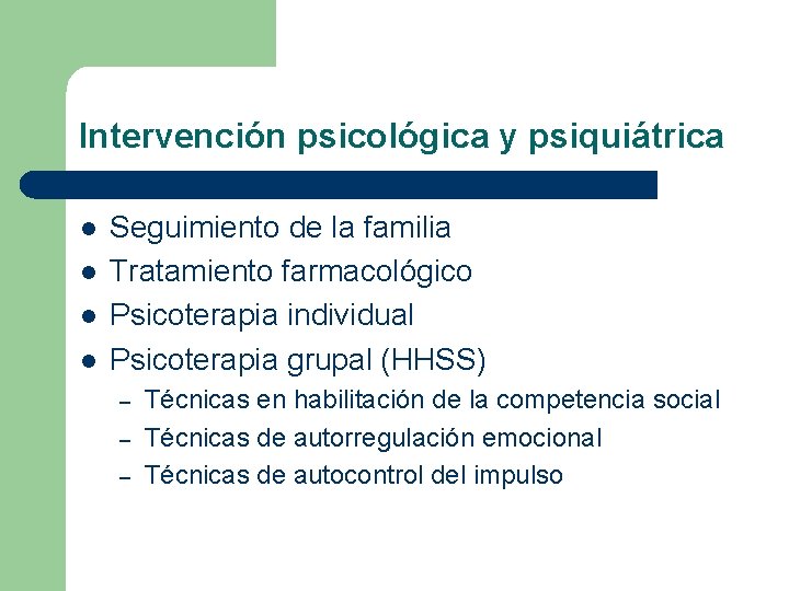 Intervención psicológica y psiquiátrica l l Seguimiento de la familia Tratamiento farmacológico Psicoterapia individual