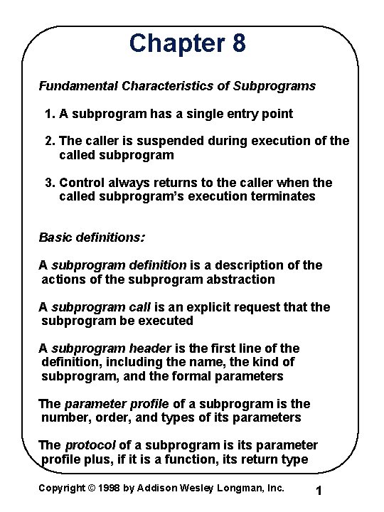 Chapter 8 Fundamental Characteristics of Subprograms 1. A subprogram has a single entry point