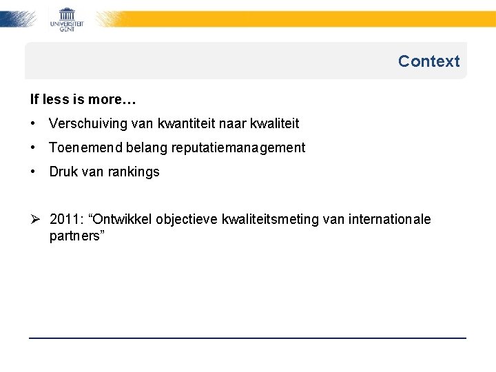 Context If less is more… • Verschuiving van kwantiteit naar kwaliteit • Toenemend belang