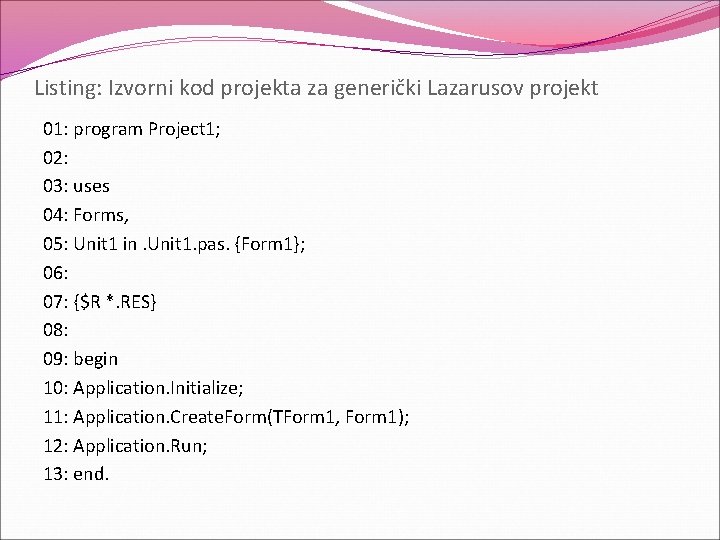 Listing: Izvorni kod projekta za generički Lazarusov projekt 01: program Project 1; 02: 03: