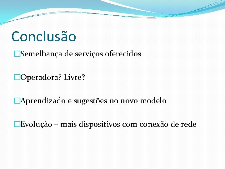 Conclusão �Semelhança de serviços oferecidos �Operadora? Livre? �Aprendizado e sugestões no novo modelo �Evolução