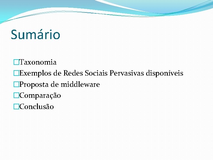 Sumário �Taxonomia �Exemplos de Redes Sociais Pervasivas disponíveis �Proposta de middleware �Comparação �Conclusão 