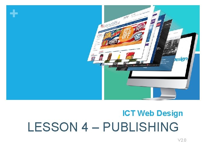 + ICT Web Design LESSON 4 – PUBLISHING V 2. 0 