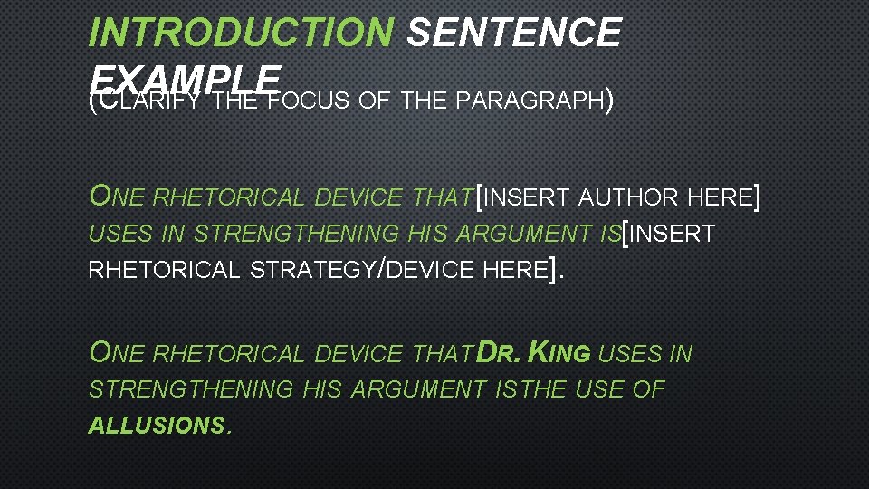 INTRODUCTION SENTENCE EXAMPLE (CLARIFY THE FOCUS OF THE PARAGRAPH) ONE RHETORICAL DEVICE THAT [INSERT