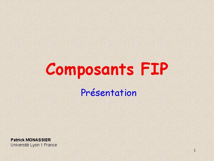 Composants FIP Présentation Patrick MONASSIER Université Lyon 1 France 1 