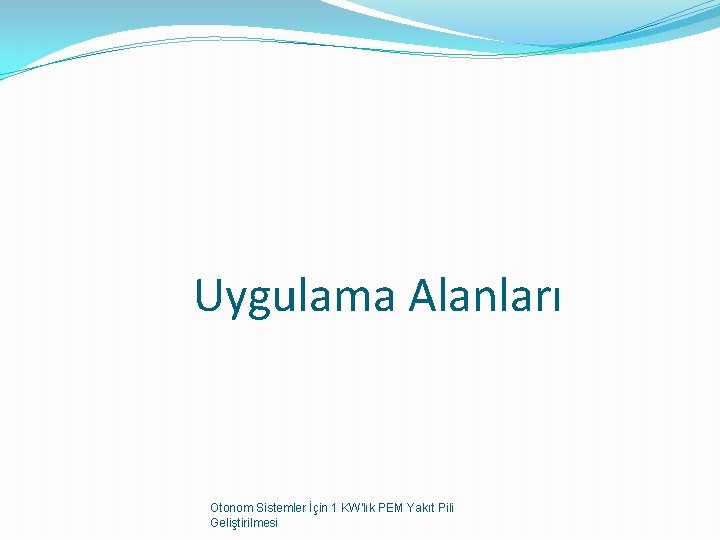 Uygulama Alanları Otonom Sistemler İçin 1 KW'lık PEM Yakıt Pili Geliştirilmesi 