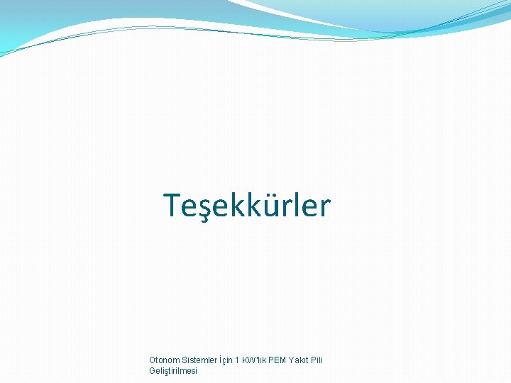 Teşekkürler Otonom Sistemler İçin 1 KW'lık PEM Yakıt Pili Geliştirilmesi 