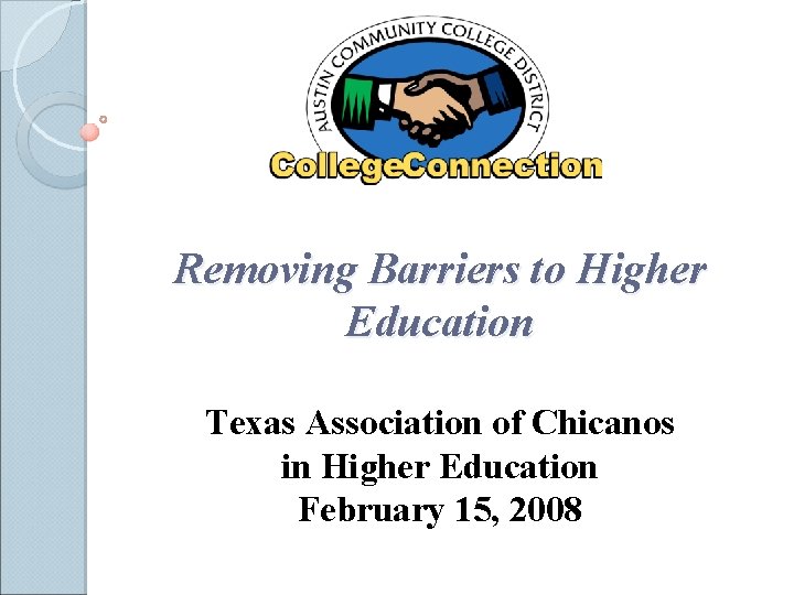 Removing Barriers to Higher Education Texas Association of Chicanos in Higher Education February 15,